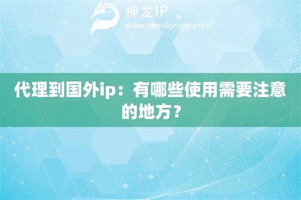 代理到國(guó)外ip：有哪些使用需要注意的地方？