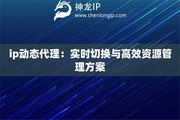 詳細閱讀:ip動態(tài)代理:實時切換與高效資源管理方案 ip動態(tài)代理:實時切換與高效資源管理方案