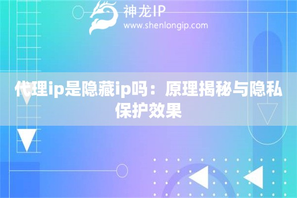 詳細閱讀:代理ip是隱藏ip嗎:原理揭秘與隱私保護效果 代理ip是隱藏ip嗎:原理揭秘與隱私保護效果