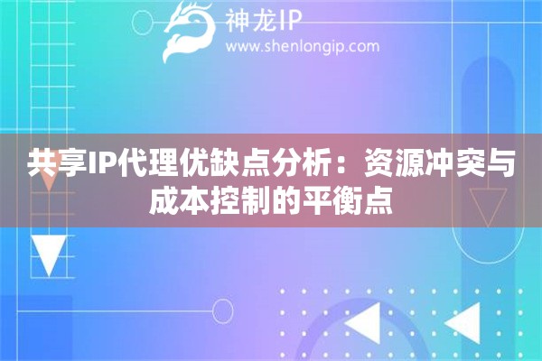 共享IP代理優(yōu)缺點(diǎn)分析：資源沖突與成本控制的平衡點(diǎn)