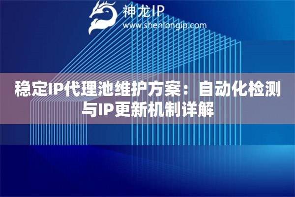 穩(wěn)定IP代理池維護(hù)方案：自動(dòng)化檢測(cè)與IP更新機(jī)制詳解