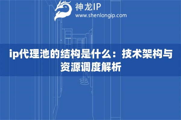 詳細閱讀:ip代理池的結構是什么:技術架構與資源調度解析 ip代理池的結構是什么:技術架構與資源調度解析