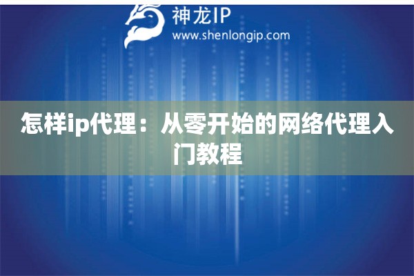 詳細閱讀:怎樣ip代理:從零開始的網(wǎng)絡(luò)代理入門教程 怎樣ip代理:從零開始的網(wǎng)絡(luò)代理入門教程