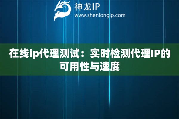 詳細閱讀:在線ip代理測試:實時檢測代理IP的可用性與速度 在線ip代理測試:實時檢測代理IP的可用性與速度