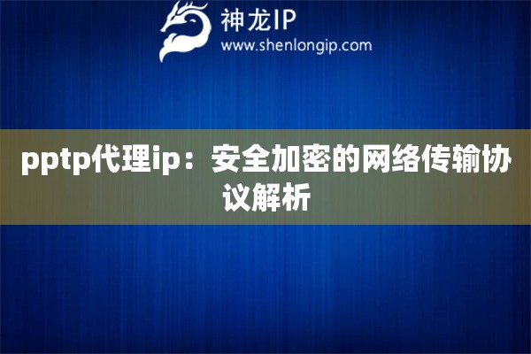 詳細(xì)閱讀:pptp代理ip:安全加密的網(wǎng)絡(luò)傳輸協(xié)議解析 pptp代理ip:安全加密的網(wǎng)絡(luò)傳輸協(xié)議解析