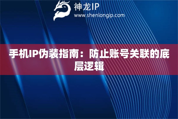詳細(xì)閱讀:手機(jī)IP偽裝指南:防止賬號(hào)關(guān)聯(lián)的底層邏輯 手機(jī)IP偽裝指南:防止賬號(hào)關(guān)聯(lián)的底層邏輯