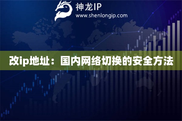 改ip地址：國(guó)內(nèi)網(wǎng)絡(luò)切換的安全方法