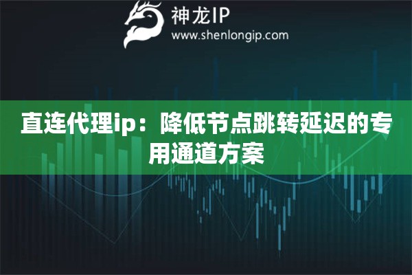 直連代理ip：降低節(jié)點(diǎn)跳轉(zhuǎn)延遲的專(zhuān)用通道方案