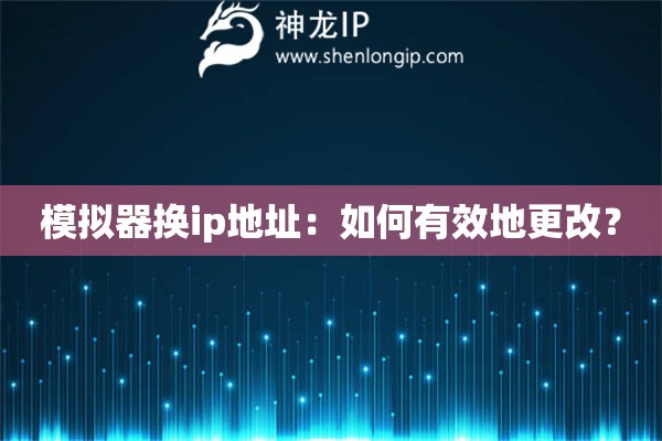 模擬器換ip地址：如何有效地更改？
