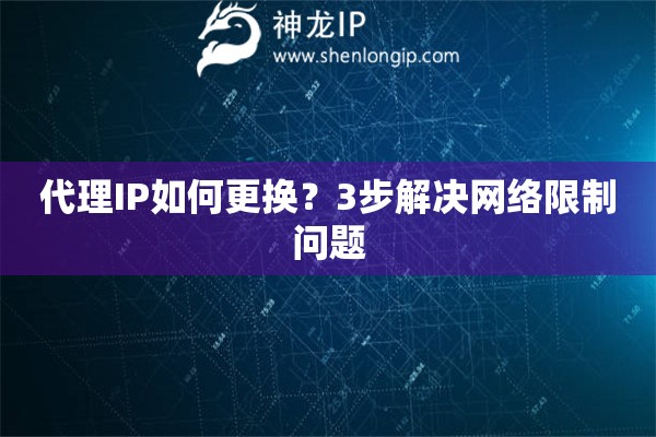 代理IP如何更換？3步解決網(wǎng)絡(luò)限制問題