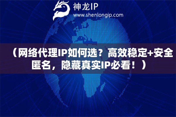 (網(wǎng)絡(luò)代理IP如何選?高效穩(wěn)定+安全匿名,隱藏真實(shí)IP必看?。? title=