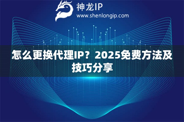 怎么更換代理IP？2025免費(fèi)方法及技巧分享