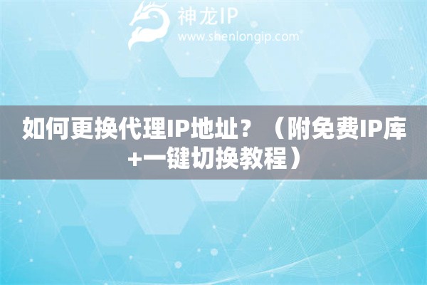 如何更換代理IP地址？（附免費(fèi)IP庫(kù)+一鍵切換教程）