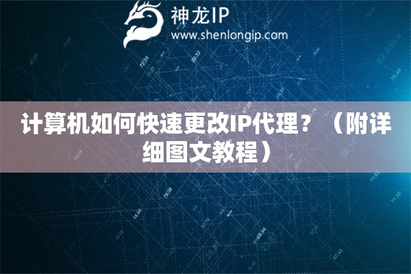 計(jì)算機(jī)如何快速更改IP代理？（附詳細(xì)圖文教程）