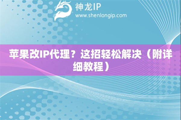 蘋果改IP代理？這招輕松解決（附詳細(xì)教程）