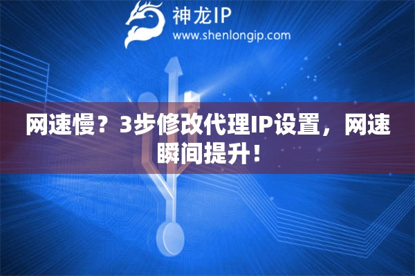網(wǎng)速慢？3步修改代理IP設(shè)置，網(wǎng)速瞬間提升！