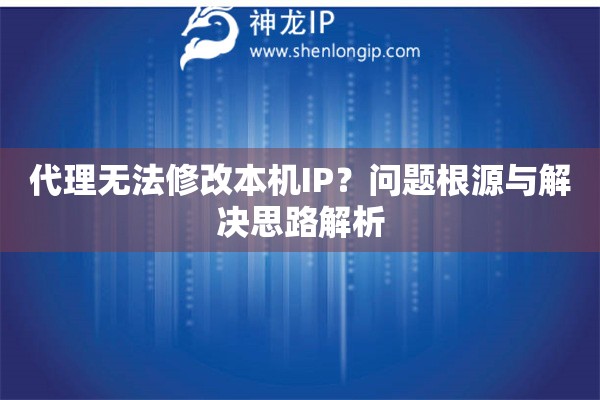 代理無(wú)法修改本機(jī)IP？問(wèn)題根源與解決思路解析