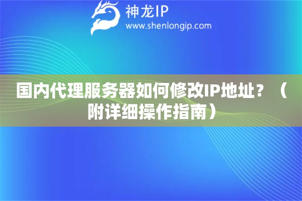 國(guó)內(nèi)代理服務(wù)器如何修改IP地址？（附詳細(xì)操作指南）