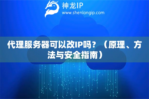 代理服務(wù)器可以改IP嗎？（原理、方法與安全指南）
