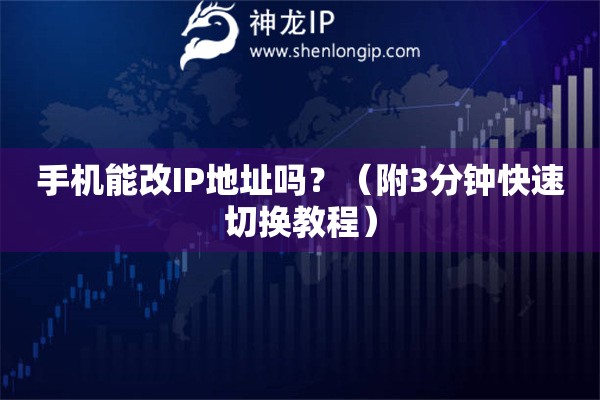 手機(jī)能改IP地址嗎？（附3分鐘快速切換教程）