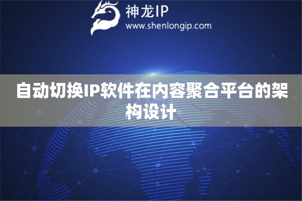 自動(dòng)切換IP軟件在內(nèi)容聚合平臺(tái)的架構(gòu)設(shè)計(jì)