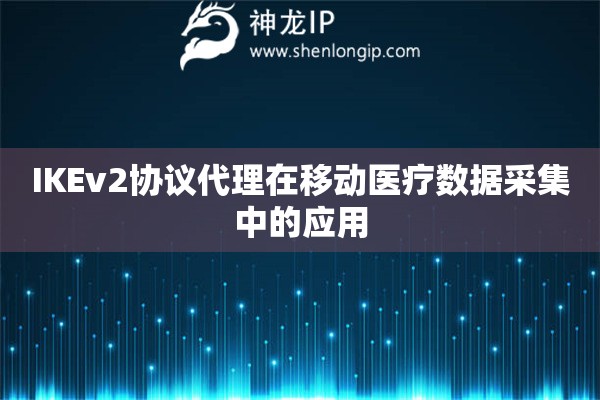 IKEv2協(xié)議代理在移動(dòng)醫(yī)療數(shù)據(jù)采集中的應(yīng)用
