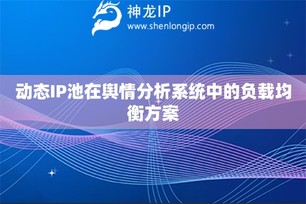 詳細(xì)閱讀:動態(tài)IP池在輿情分析系統(tǒng)中的負(fù)載均衡方案 動態(tài)IP池在輿情分析系統(tǒng)中的負(fù)載均衡方案