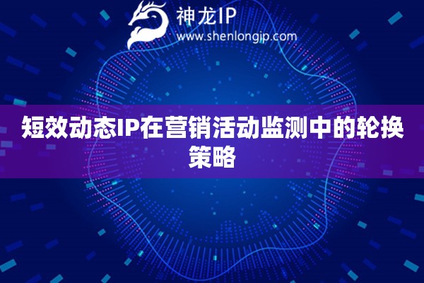 詳細(xì)閱讀:短效動態(tài)IP在營銷活動監(jiān)測中的輪換策略 短效動態(tài)IP在營銷活動監(jiān)測中的輪換策略