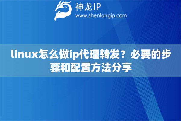 linux怎么做ip代理轉(zhuǎn)發(fā)？必要的步驟和配置方法分享
