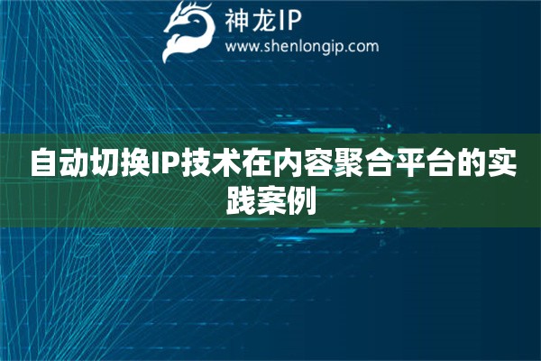 詳細閱讀:自動切換IP技術(shù)在內(nèi)容聚合平臺的實踐案例 自動切換IP技術(shù)在內(nèi)容聚合平臺的實踐案例