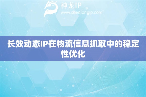 詳細閱讀:長效動態(tài)IP在物流信息抓取中的穩(wěn)定性優(yōu)化 長效動態(tài)IP在物流信息抓取中的穩(wěn)定性優(yōu)化