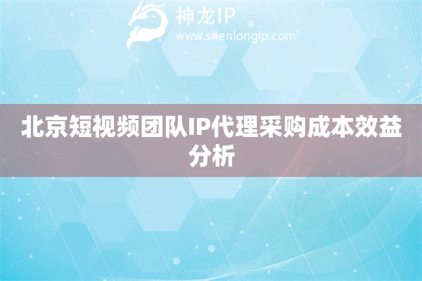 詳細閱讀:北京短視頻團隊IP代理采購成本效益分析 北京短視頻團隊IP代理采購成本效益分析