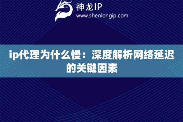詳細(xì)閱讀:ip代理為什么慢:深度解析網(wǎng)絡(luò)延遲的關(guān)鍵因素 ip代理為什么慢:深度解析網(wǎng)絡(luò)延遲的關(guān)鍵因素