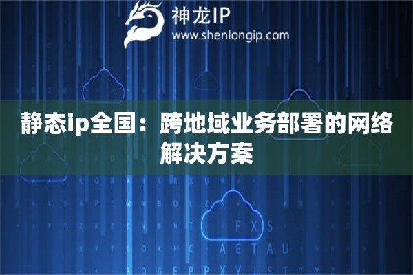 詳細(xì)閱讀:靜態(tài)ip全國(guó):跨地域業(yè)務(wù)部署的網(wǎng)絡(luò)解決方案 靜態(tài)ip全國(guó):跨地域業(yè)務(wù)部署的網(wǎng)絡(luò)解決方案