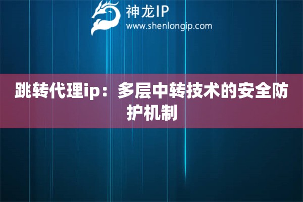 詳細(xì)閱讀:跳轉(zhuǎn)代理ip:多層中轉(zhuǎn)技術(shù)的安全防護(hù)機(jī)制 跳轉(zhuǎn)代理ip:多層中轉(zhuǎn)技術(shù)的安全防護(hù)機(jī)制