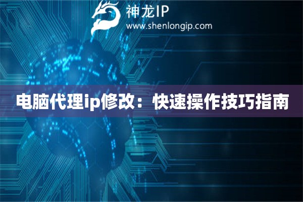 詳細(xì)閱讀:電腦代理ip修改:快速操作技巧指南 電腦代理ip修改:快速操作技巧指南