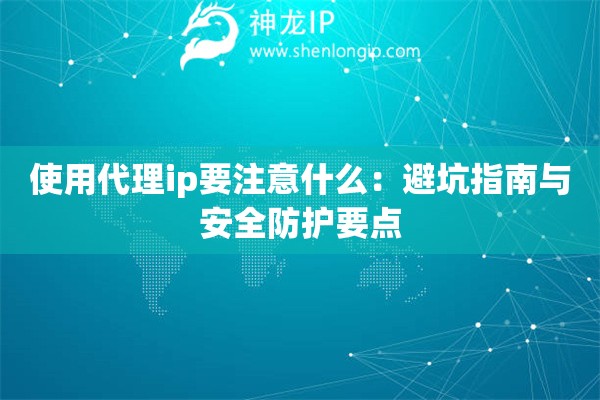 詳細(xì)閱讀:使用代理ip要注意什么:避坑指南與安全防護(hù)要點(diǎn) 使用代理ip要注意什么:避坑指南與安全防護(hù)要點(diǎn)