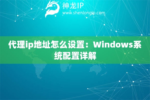 詳細(xì)閱讀:代理ip地址怎么設(shè)置:Windows系統(tǒng)配置詳解 代理ip地址怎么設(shè)置:Windows系統(tǒng)配置詳解