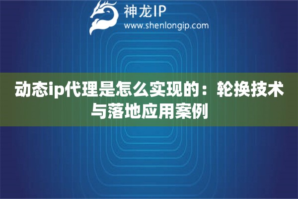 詳細(xì)閱讀:動(dòng)態(tài)ip代理是怎么實(shí)現(xiàn)的:輪換技術(shù)與落地應(yīng)用案例 動(dòng)態(tài)ip代理是怎么實(shí)現(xiàn)的:輪換技術(shù)與落地應(yīng)用案例
