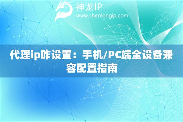 代理ip咋設置：手機/PC端全設備兼容配置指南