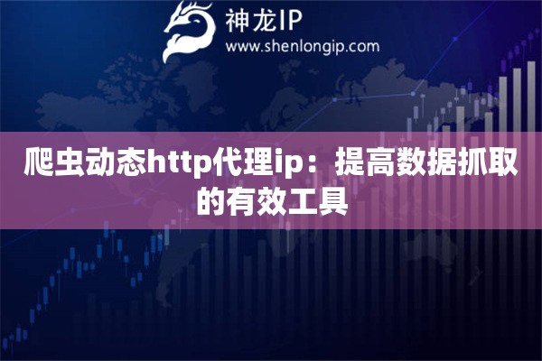 爬蟲動態(tài)http代理ip：提高數(shù)據(jù)抓取的有效工具