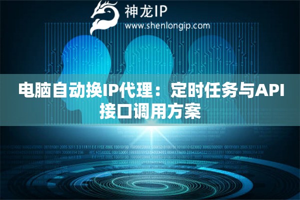 電腦自動換IP代理：定時任務與API接口調用方案