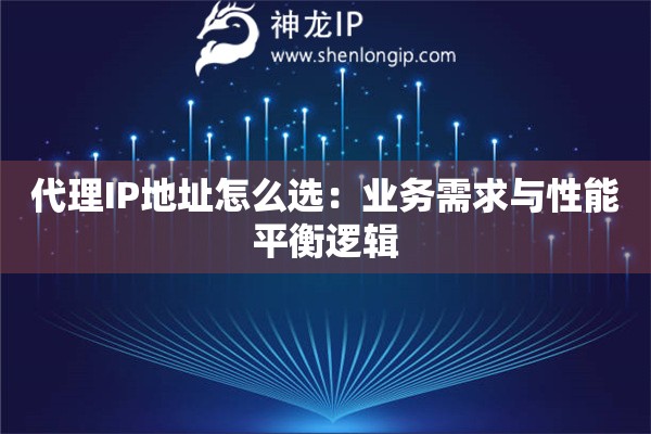 代理IP地址怎么選：業(yè)務(wù)需求與性能平衡邏輯