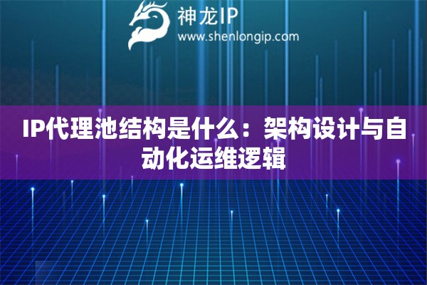 IP代理池結(jié)構(gòu)是什么：架構(gòu)設(shè)計與自動化運維邏輯