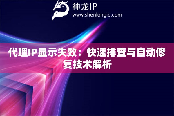 詳細(xì)閱讀:代理IP顯示失效:快速排查與自動修復(fù)技術(shù)解析 代理IP顯示失效:快速排查與自動修復(fù)技術(shù)解析
