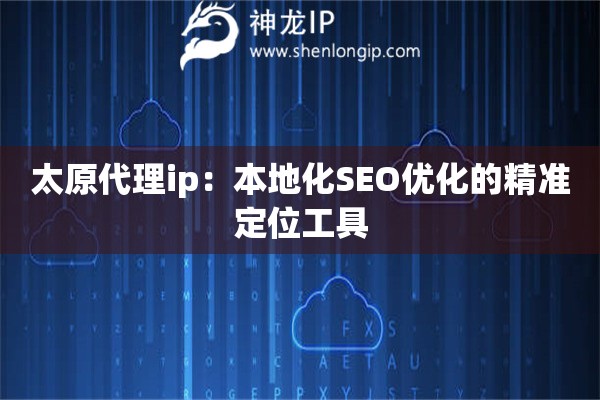 詳細(xì)閱讀:太原代理ip:本地化SEO優(yōu)化的精準(zhǔn)定位工具 太原代理ip:本地化SEO優(yōu)化的精準(zhǔn)定位工具