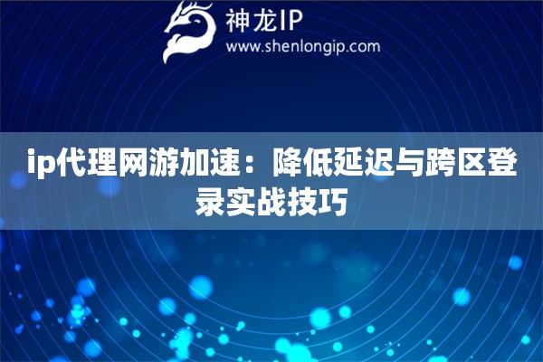 詳細(xì)閱讀:ip代理網(wǎng)游加速:降低延遲與跨區(qū)登錄實戰(zhàn)技巧 ip代理網(wǎng)游加速:降低延遲與跨區(qū)登錄實戰(zhàn)技巧