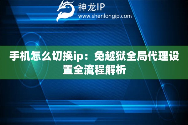 手機(jī)怎么切換ip：免越獄全局代理設(shè)置全流程解析