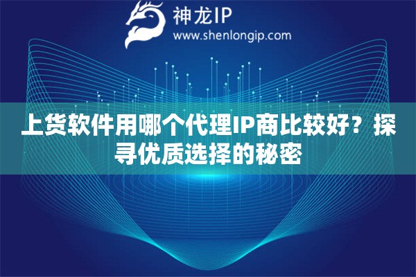 上貨軟件用哪個(gè)代理IP商比較好？探尋優(yōu)質(zhì)選擇的秘密