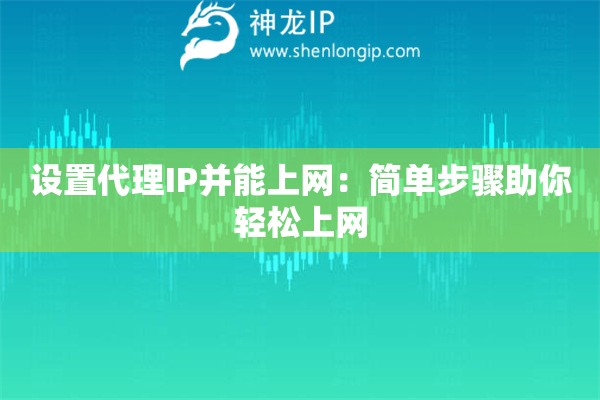 設(shè)置代理IP并能上網(wǎng)：簡(jiǎn)單步驟助你輕松上網(wǎng)